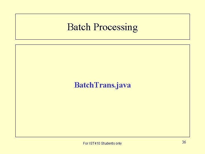 Batch Processing Batch. Trans. java For IST 410 Students only 36 Batch Processing Batch. Trans. java For IST 410 Students only 36