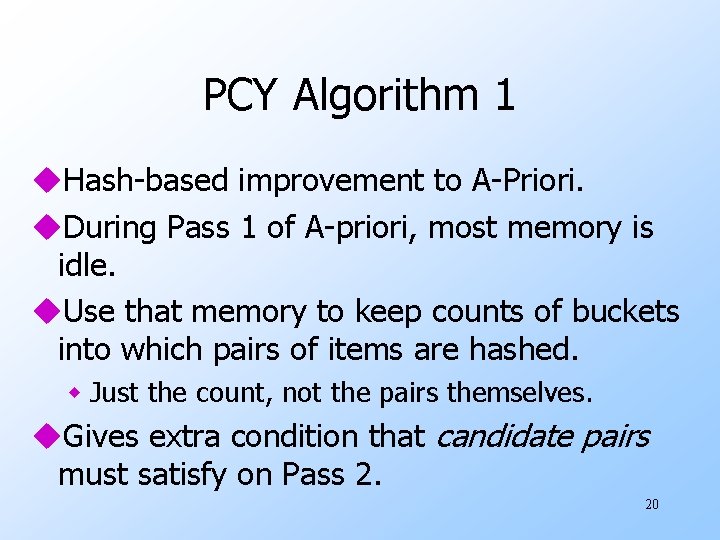 PCY Algorithm 1 u. Hash-based improvement to A-Priori. u. During Pass 1 of A-priori,