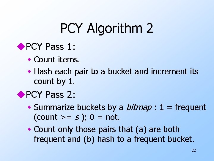 PCY Algorithm 2 u. PCY Pass 1: w Count items. w Hash each pair