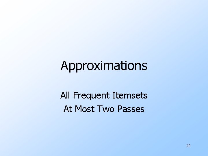 Approximations All Frequent Itemsets At Most Two Passes 26 