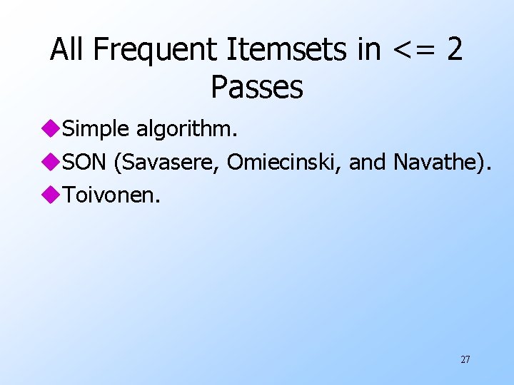 All Frequent Itemsets in <= 2 Passes u. Simple algorithm. u. SON (Savasere, Omiecinski,