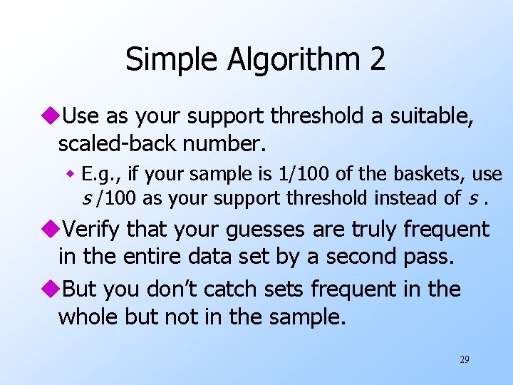 Simple Algorithm 2 u. Use as your support threshold a suitable, scaled-back number. w