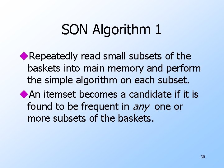 SON Algorithm 1 u. Repeatedly read small subsets of the baskets into main memory