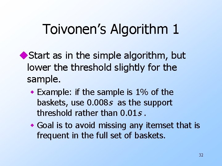 Toivonen’s Algorithm 1 u. Start as in the simple algorithm, but lower the threshold