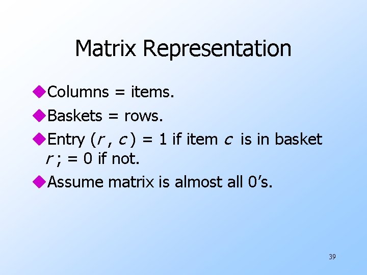 Matrix Representation u. Columns = items. u. Baskets = rows. u. Entry (r ,