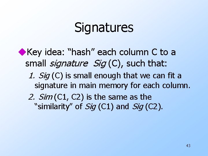 Signatures u. Key idea: “hash” each column C to a small signature Sig (C),