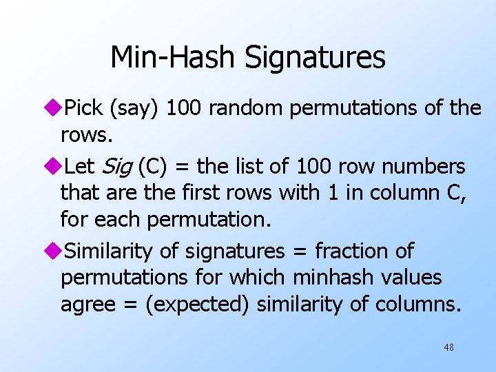 Min-Hash Signatures u. Pick (say) 100 random permutations of the rows. u. Let Sig