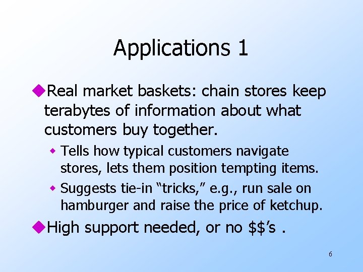 Applications 1 u. Real market baskets: chain stores keep terabytes of information about what