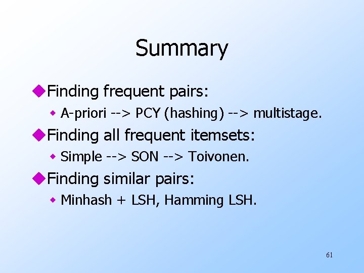 Summary u. Finding frequent pairs: w A-priori --> PCY (hashing) --> multistage. u. Finding