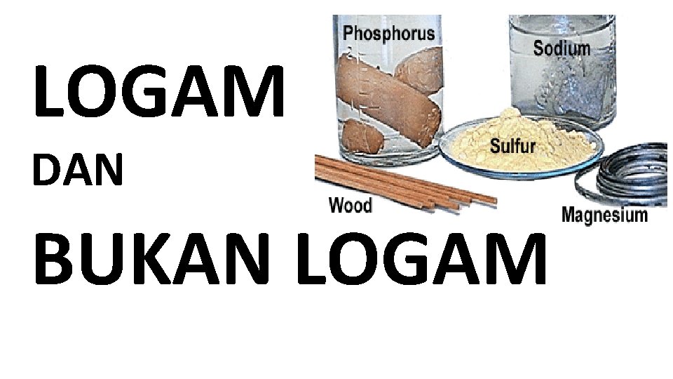 LOGAM DAN BUKAN LOGAM 