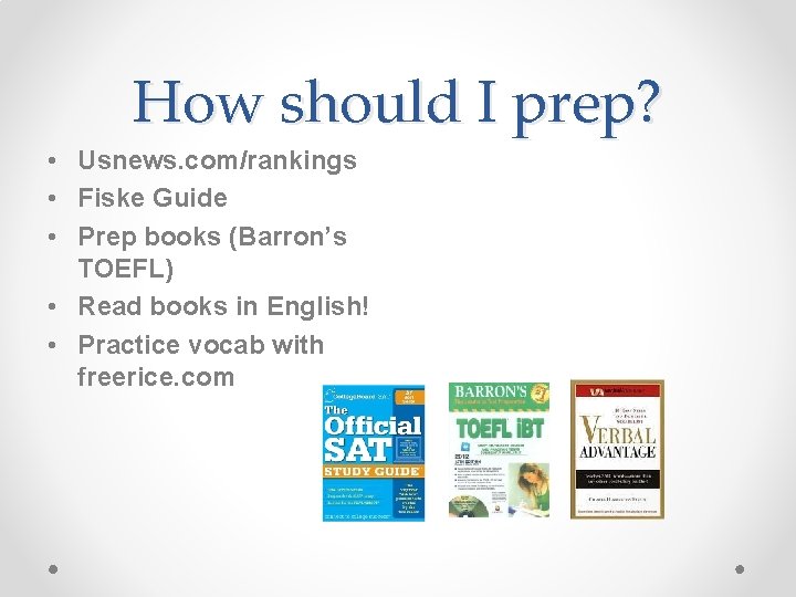 How should I prep? • Usnews. com/rankings • Fiske Guide • Prep books (Barron’s