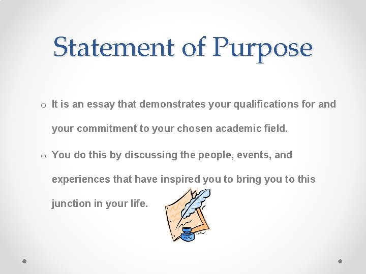 Statement of Purpose o It is an essay that demonstrates your qualifications for and