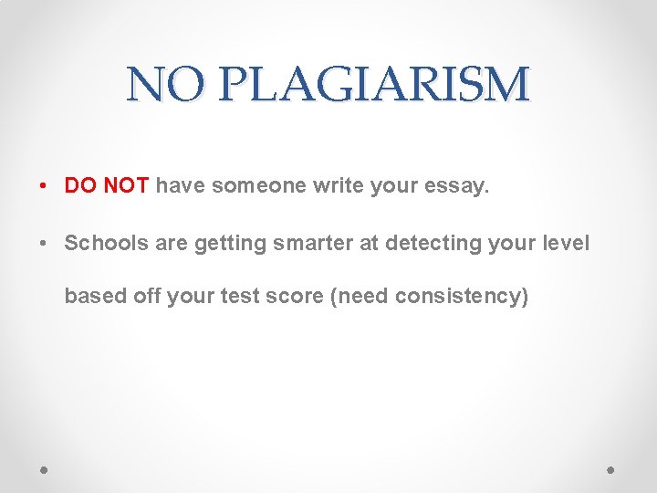 NO PLAGIARISM • DO NOT have someone write your essay. • Schools are getting