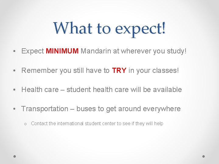 What to expect! • Expect MINIMUM Mandarin at wherever you study! • Remember you