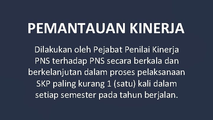 PEMANTAUAN KINERJA Dilakukan oleh Pejabat Penilai Kinerja PNS terhadap PNS secara berkala dan berkelanjutan