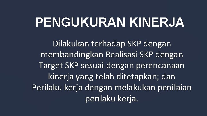 PENGUKURAN KINERJA Dilakukan terhadap SKP dengan membandingkan Realisasi SKP dengan Target SKP sesuai dengan