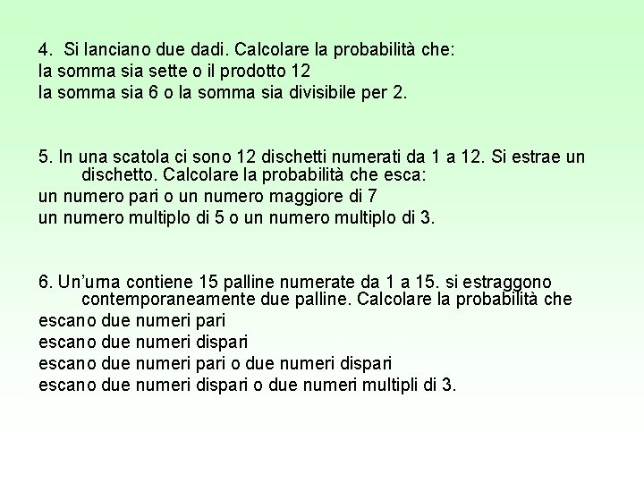 4. Si lanciano due dadi. Calcolare la probabilità che: la somma sia sette o