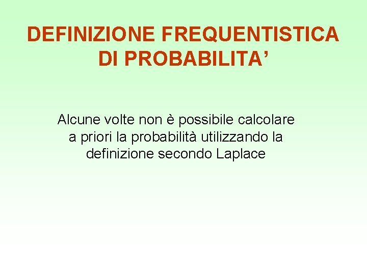 DEFINIZIONE FREQUENTISTICA DI PROBABILITA’ Alcune volte non è possibile calcolare a priori la probabilità