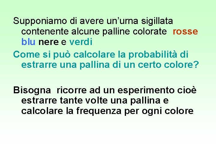 Supponiamo di avere un’urna sigillata contenente alcune palline colorate rosse blu nere e verdi