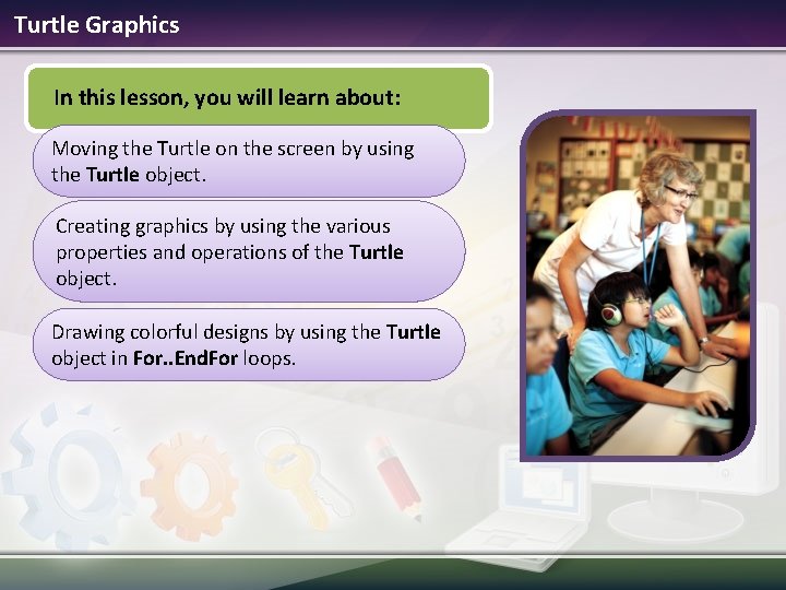 Turtle Graphics In this lesson, you will learn about: Moving the Turtle on the