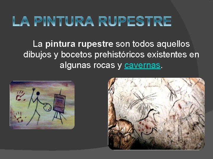 La pintura rupestre son todos aquellos dibujos y bocetos prehistóricos existentes en algunas rocas