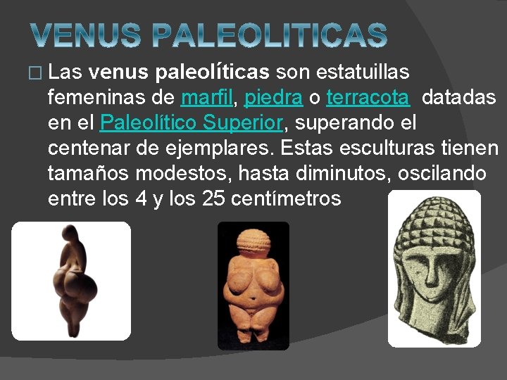 � Las venus paleolíticas son estatuillas femeninas de marfil, piedra o terracota datadas en