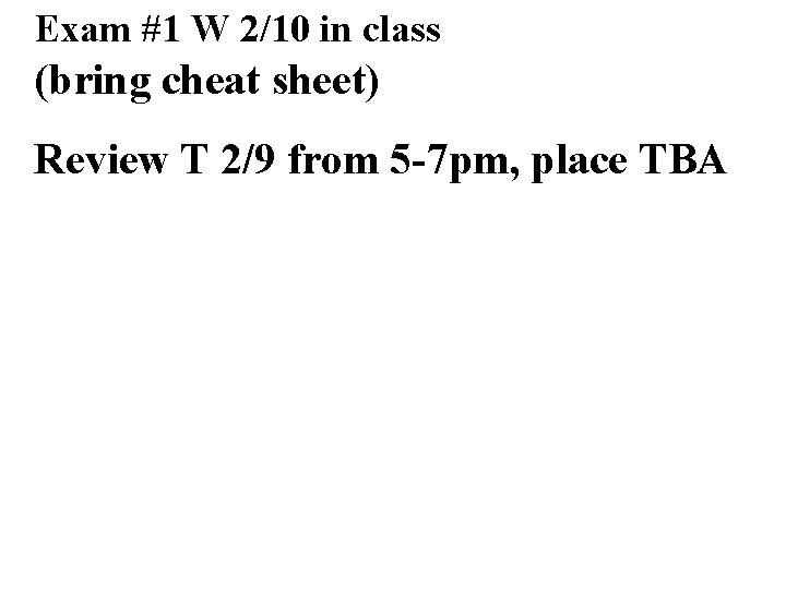 Exam #1 W 2/10 in class (bring cheat sheet) Review T 2/9 from 5