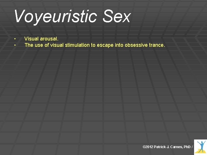 Voyeuristic Sex • • Visual arousal. The use of visual stimulation to escape into