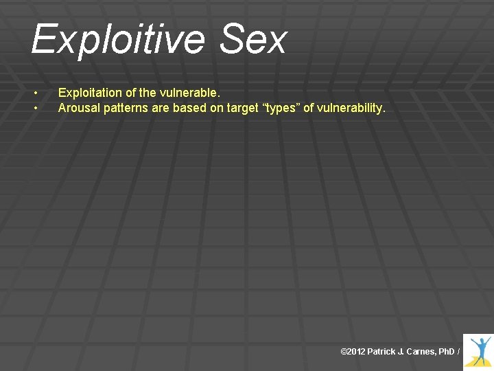 Exploitive Sex • • Exploitation of the vulnerable. Arousal patterns are based on target