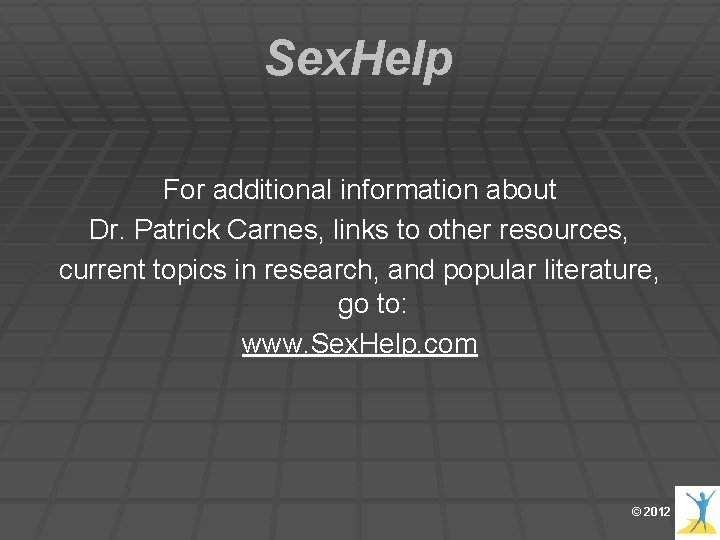 Sex. Help For additional information about Dr. Patrick Carnes, links to other resources, current