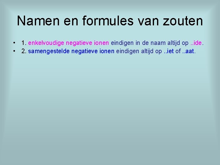 Namen en formules van zouten • 1. enkelvoudige negatieve ionen eindigen in de naam