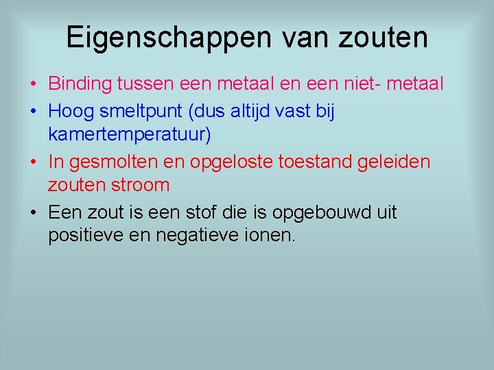 Eigenschappen van zouten • Binding tussen een metaal en een niet- metaal • Hoog