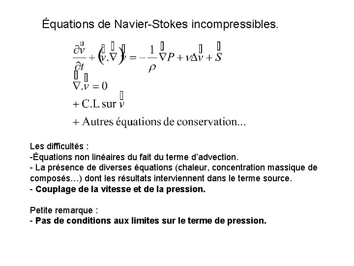 Équations de Navier-Stokes incompressibles. Les difficultés : -Équations non linéaires du fait du terme