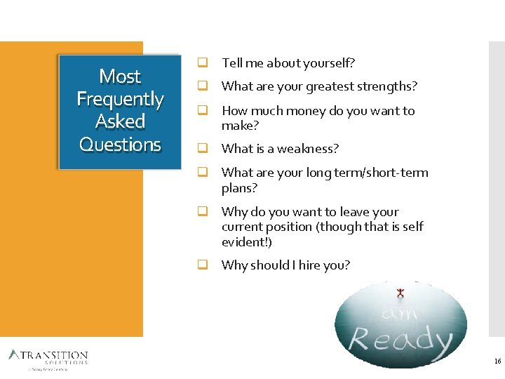 Most Frequently Asked Questions Tell me about yourself? What are your greatest strengths? How