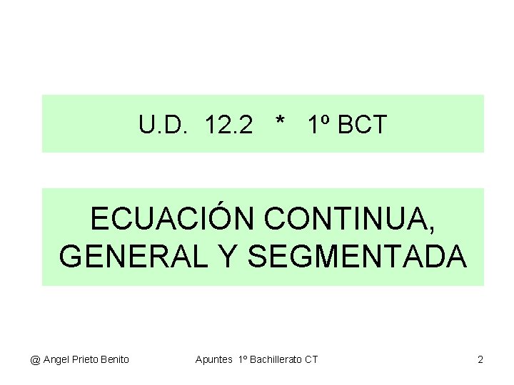 U. D. 12. 2 * 1º BCT ECUACIÓN CONTINUA, GENERAL Y SEGMENTADA @ Angel