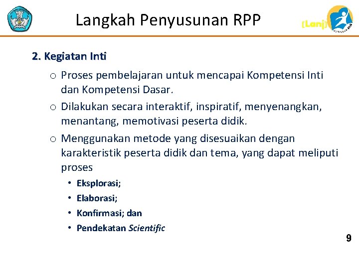 Langkah Penyusunan RPP (Lanj) 2. Kegiatan Inti o Proses pembelajaran untuk mencapai Kompetensi Inti