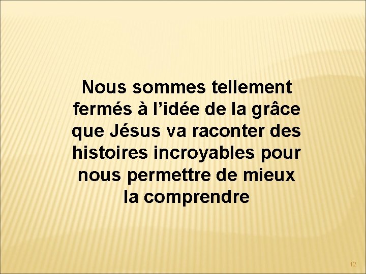 Nous sommes tellement fermés à l’idée de la grâce que Jésus va raconter des