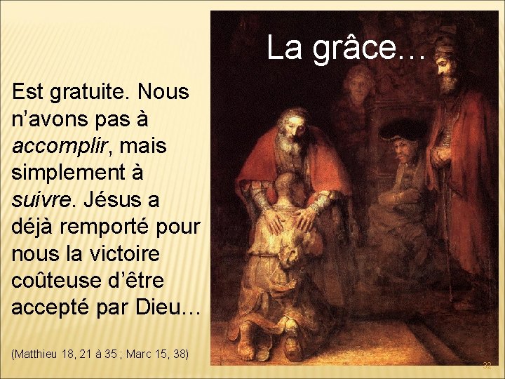 La grâce… Est gratuite. Nous n’avons pas à accomplir, mais simplement à suivre. Jésus