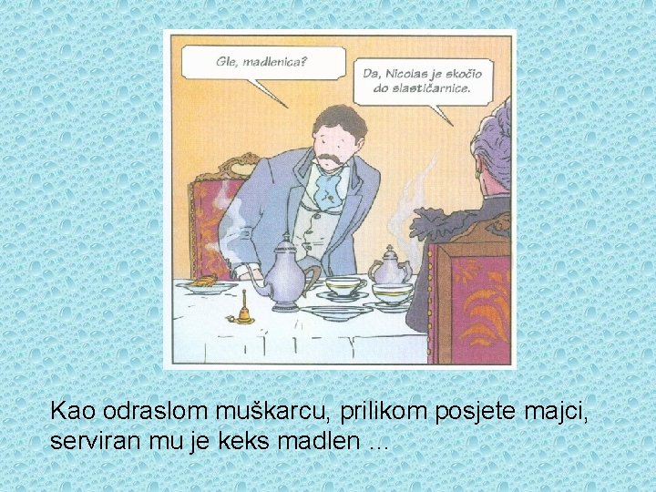 Kao odraslom muškarcu, prilikom posjete majci, serviran mu je keks madlen … 