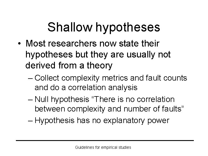 Shallow hypotheses • Most researchers now state their hypotheses but they are usually not