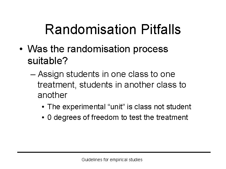 Randomisation Pitfalls • Was the randomisation process suitable? – Assign students in one class