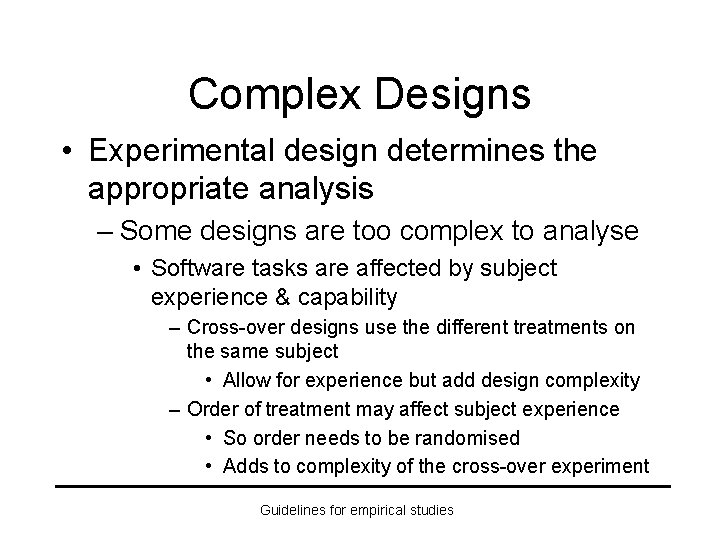 Complex Designs • Experimental design determines the appropriate analysis – Some designs are too