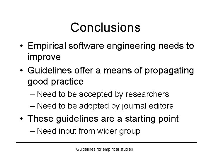 Conclusions • Empirical software engineering needs to improve • Guidelines offer a means of