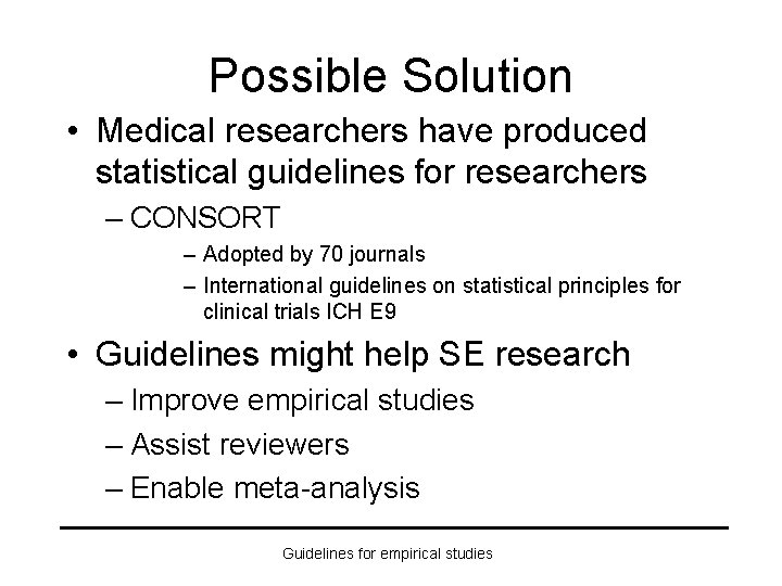 Possible Solution • Medical researchers have produced statistical guidelines for researchers – CONSORT –