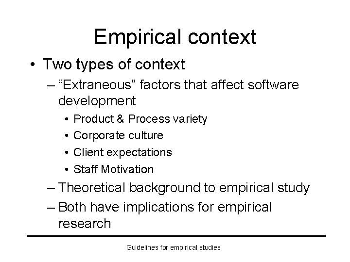Empirical context • Two types of context – “Extraneous” factors that affect software development