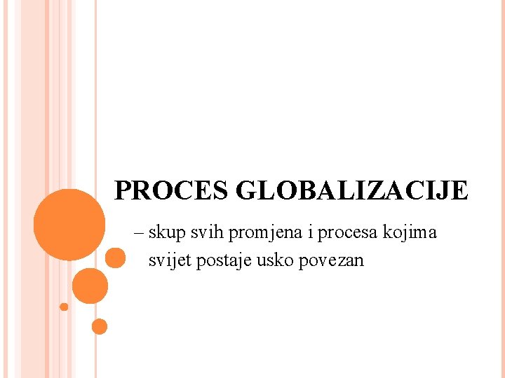 PROCES GLOBALIZACIJE – skup svih promjena i procesa kojima svijet postaje usko povezan 