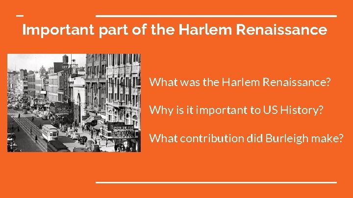 Important part of the Harlem Renaissance • What was the Harlem Renaissance? • Why