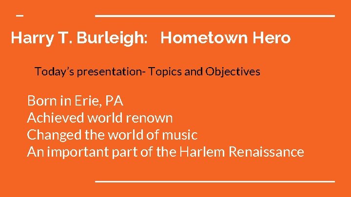 Harry T. Burleigh: Hometown Hero Today’s presentation- Topics and Objectives Born in Erie, PA