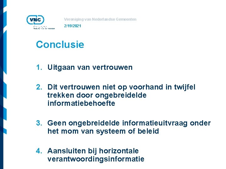 Vereniging van Nederlandse Gemeenten 2/19/2021 Conclusie 1. Uitgaan vertrouwen 2. Dit vertrouwen niet op