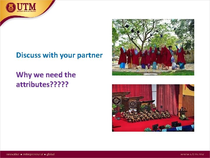 Discuss with your partner Why we need the attributes? ? ? 